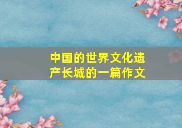 中国的世界文化遗产长城的一篇作文