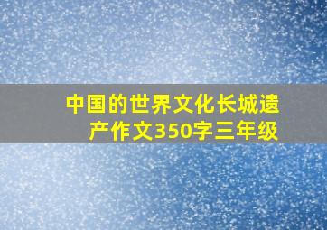 中国的世界文化长城遗产作文350字三年级