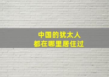 中国的犹太人都在哪里居住过