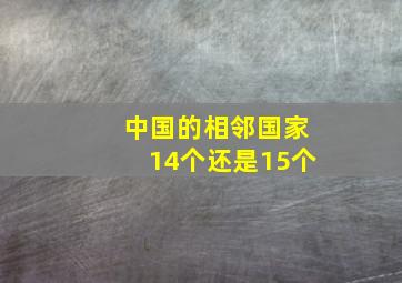 中国的相邻国家14个还是15个