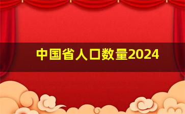 中国省人口数量2024