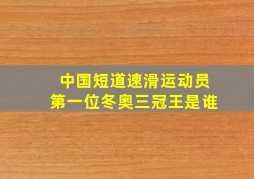 中国短道速滑运动员第一位冬奥三冠王是谁