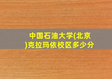 中国石油大学(北京)克拉玛依校区多少分