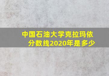 中国石油大学克拉玛依分数线2020年是多少