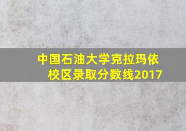 中国石油大学克拉玛依校区录取分数线2017