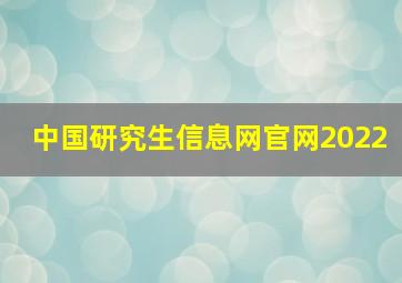 中国研究生信息网官网2022