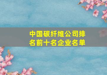 中国碳纤维公司排名前十名企业名单