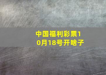 中国福利彩票10月18号开啥子