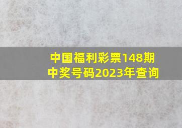 中国福利彩票148期中奖号码2023年查询