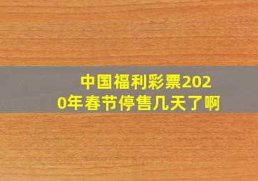 中国福利彩票2020年春节停售几天了啊