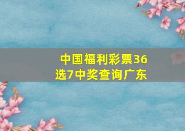 中国福利彩票36选7中奖查询广东