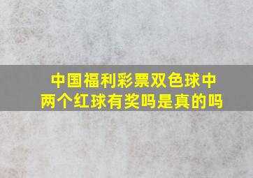 中国福利彩票双色球中两个红球有奖吗是真的吗