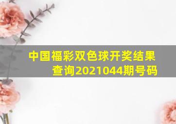 中国福彩双色球开奖结果查询2021044期号码