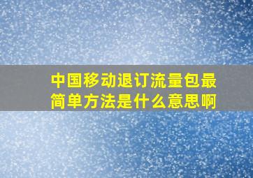 中国移动退订流量包最简单方法是什么意思啊