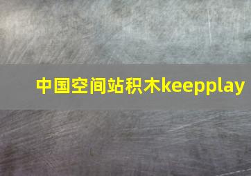 中国空间站积木keepplay