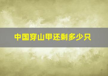 中国穿山甲还剩多少只