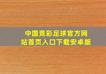 中国竞彩足球官方网站首页入口下载安卓版