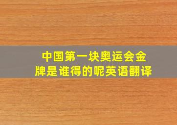 中国第一块奥运会金牌是谁得的呢英语翻译