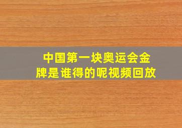 中国第一块奥运会金牌是谁得的呢视频回放