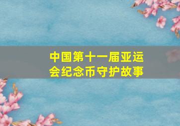 中国第十一届亚运会纪念币守护故事