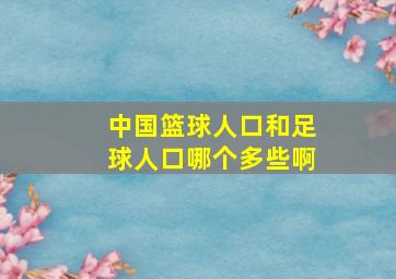 中国篮球人口和足球人口哪个多些啊