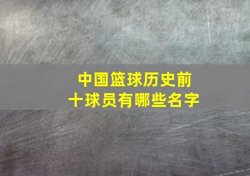 中国篮球历史前十球员有哪些名字