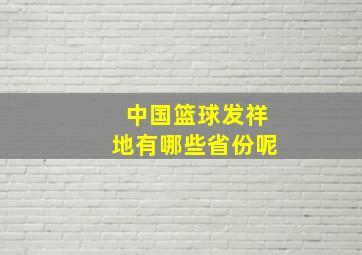 中国篮球发祥地有哪些省份呢