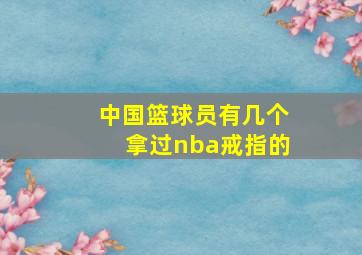 中国篮球员有几个拿过nba戒指的