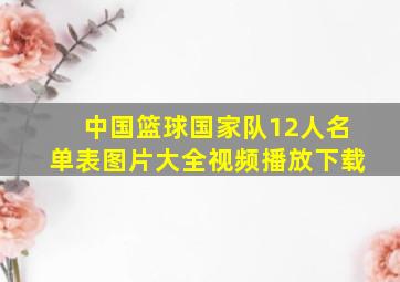 中国篮球国家队12人名单表图片大全视频播放下载