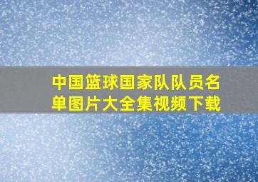 中国篮球国家队队员名单图片大全集视频下载