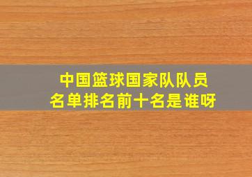 中国篮球国家队队员名单排名前十名是谁呀