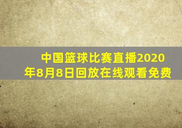 中国篮球比赛直播2020年8月8日回放在线观看免费