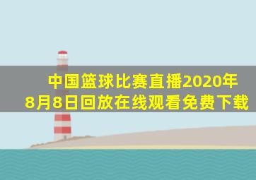 中国篮球比赛直播2020年8月8日回放在线观看免费下载