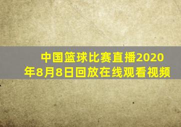 中国篮球比赛直播2020年8月8日回放在线观看视频