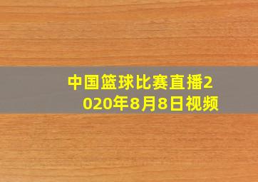 中国篮球比赛直播2020年8月8日视频