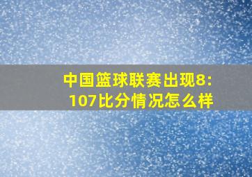 中国篮球联赛出现8:107比分情况怎么样