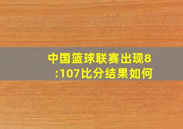 中国篮球联赛出现8:107比分结果如何