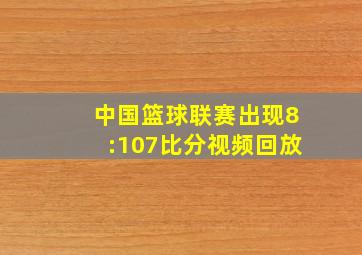 中国篮球联赛出现8:107比分视频回放