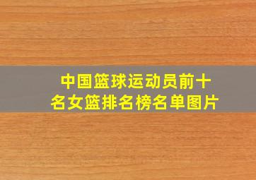 中国篮球运动员前十名女篮排名榜名单图片