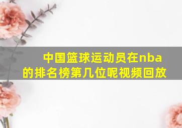 中国篮球运动员在nba的排名榜第几位呢视频回放