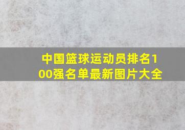 中国篮球运动员排名100强名单最新图片大全