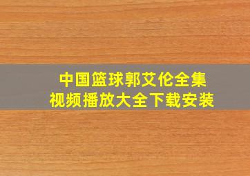 中国篮球郭艾伦全集视频播放大全下载安装