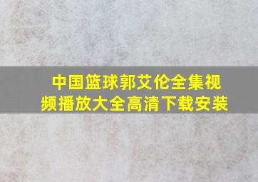 中国篮球郭艾伦全集视频播放大全高清下载安装