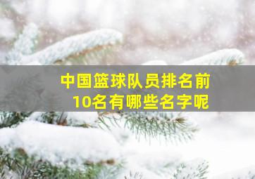 中国篮球队员排名前10名有哪些名字呢