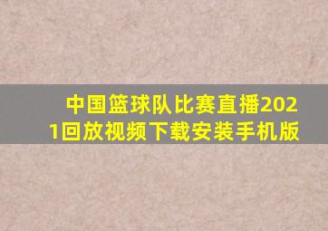 中国篮球队比赛直播2021回放视频下载安装手机版