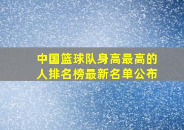 中国篮球队身高最高的人排名榜最新名单公布