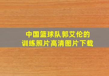 中国篮球队郭艾伦的训练照片高清图片下载