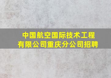 中国航空国际技术工程有限公司重庆分公司招聘