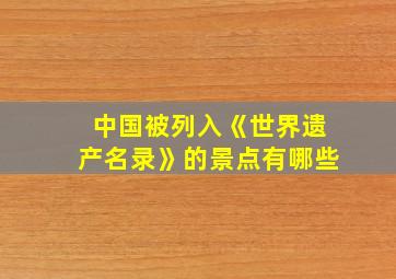 中国被列入《世界遗产名录》的景点有哪些