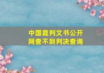 中国裁判文书公开网查不到判决查询